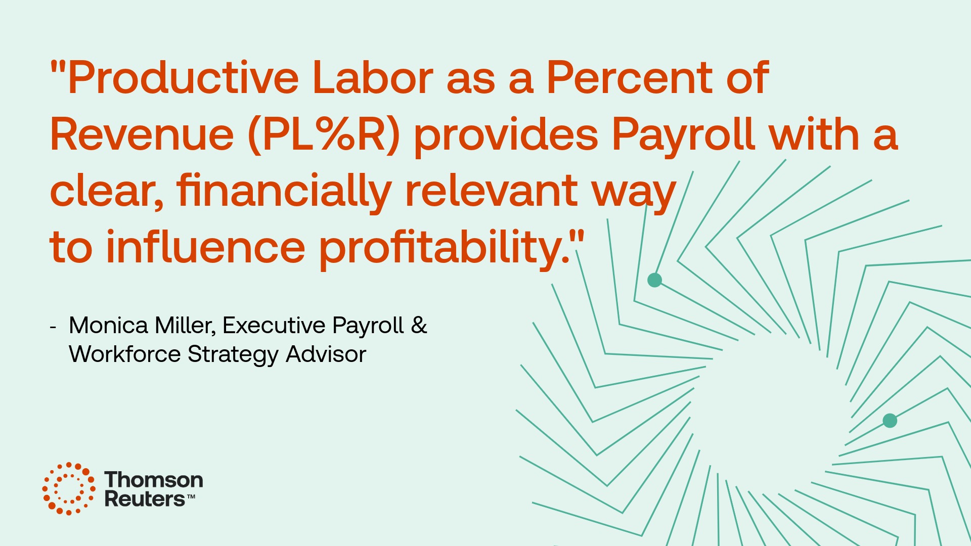 Graphic that depicts a quote from Monica Miller, executive payroll and workforce strategy advisor that reads, "Productive Labor as a Percent of Revenue (PL%R) provides Payroll with a clear, financially relevant way to influence profitability."
