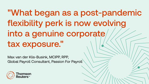 Pull quote graphic that reads: "What began as a post-pandemic flexibility perk is now evolving into a genuine corporate tax exposure." Attributed to Max van der Klis-Busink, MCIPP, RPP, Global Payroll Consultant, Passion for Payroll.