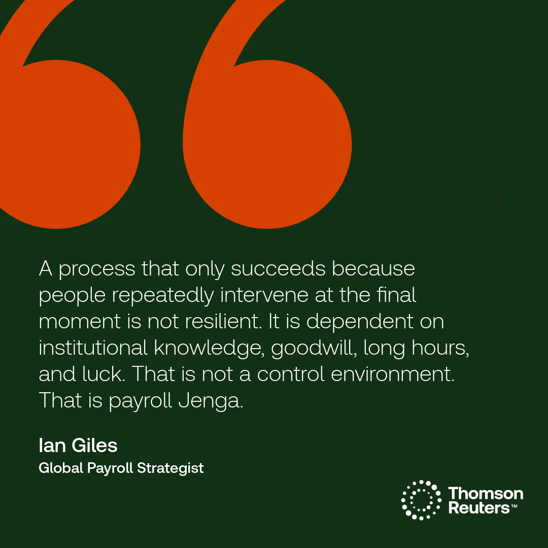 Ian Giles quote: "A process that only succeeds because people repeatedly intervene at the final moment is not resilient. It is dependent on institutional knowledge, goodwill, long hours, and luck. That is not a control environment. That is payroll Jenga."