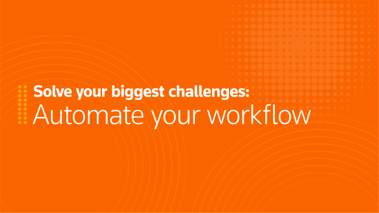 Solve your biggest challenges: Automate your workflow